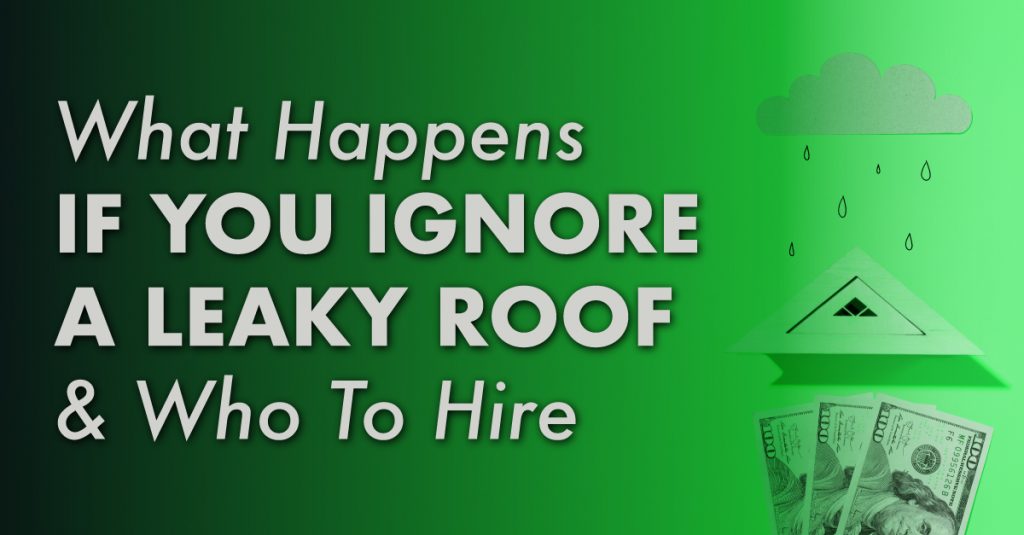 What Happens If You Ignore A Leaky Roof & Who To Hire