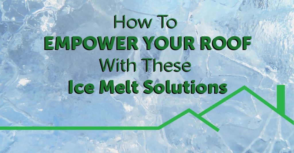 How To Empower Your Roof With These Ice Melt Solutions