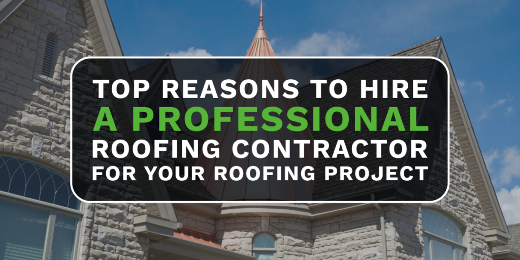 Top Reasons to Hire a Professional Roofing Contractor for your Roofing Project