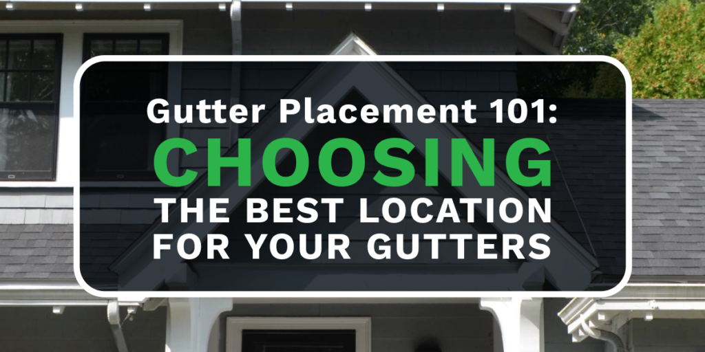 Gutter Placement 101: Choosing the Best Location for Your Gutters